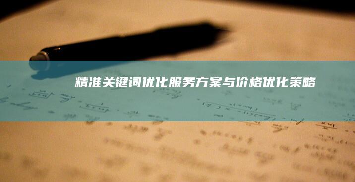 精准关键词优化服务方案与价格优化策略